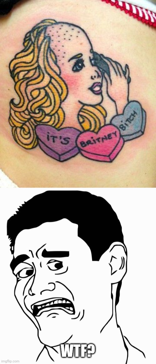 WHY WOULD YOU WANT THAT ON YOU? | WTF? | image tagged in eeww,tattoos,bad tattoos,fail,britney spears | made w/ Imgflip meme maker