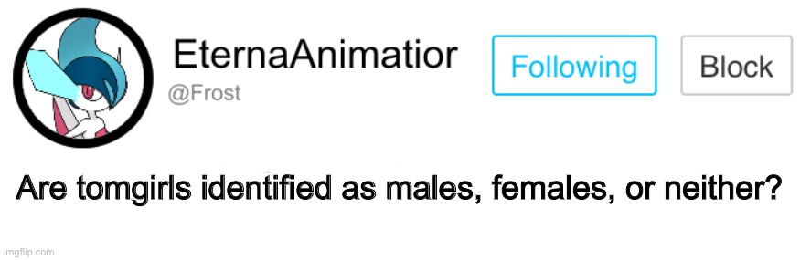 Does this count as LGBTQ+? | Are tomgirls identified as males, females, or neither? | image tagged in frost bold of you to assume i have originality | made w/ Imgflip meme maker