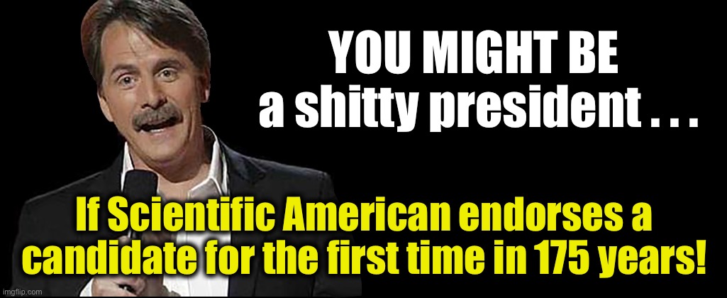 Jeff Foxworthy - Scientific American Endorses Biden | YOU MIGHT BE 
a shitty president . . . If Scientific American endorses a candidate for the first time in 175 years! | image tagged in jeff foxworthy,joe biden,biden,trump,election 2020,election | made w/ Imgflip meme maker