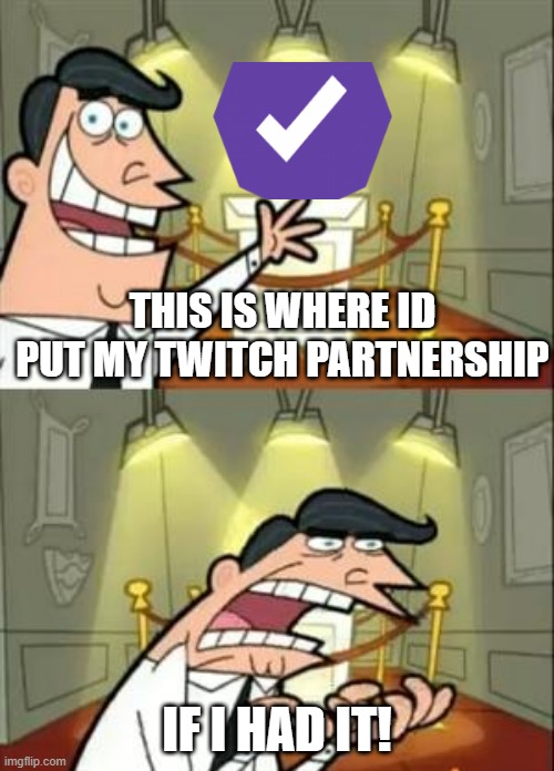twitch partnership | THIS IS WHERE ID PUT MY TWITCH PARTNERSHIP; IF I HAD IT! | image tagged in memes,this is where i'd put my trophy if i had one,twitch,funny,funny memes,fairly odd parents | made w/ Imgflip meme maker
