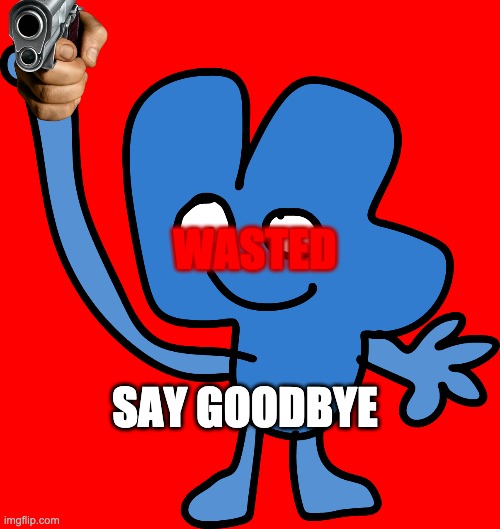 Four is gonna kill you | WASTED; SAY GOODBYE | image tagged in bfb,four,gun,say goodbye | made w/ Imgflip meme maker