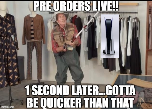 PlayStation 5 Pre-Order Mayhem | PRE ORDERS LIVE!! 1 SECOND LATER...GOTTA BE QUICKER THAN THAT | image tagged in geico fisherman | made w/ Imgflip meme maker