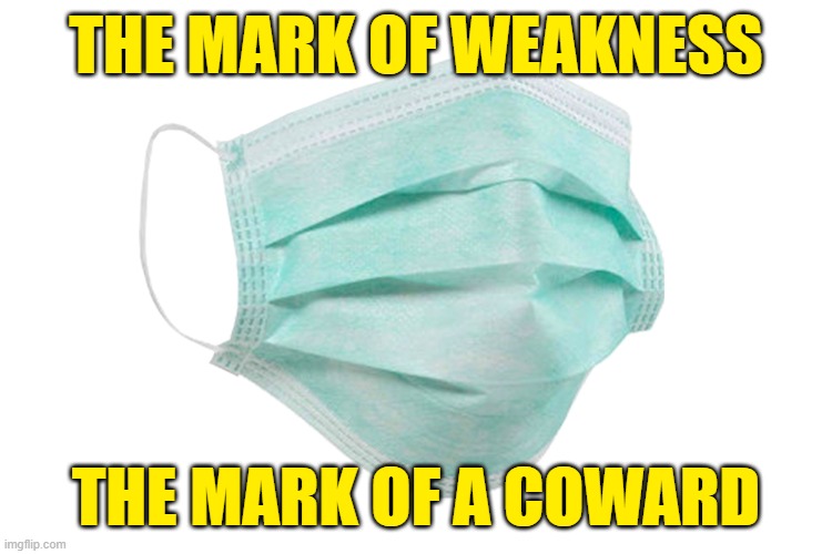 Face mask | THE MARK OF WEAKNESS THE MARK OF A COWARD | image tagged in face mask | made w/ Imgflip meme maker