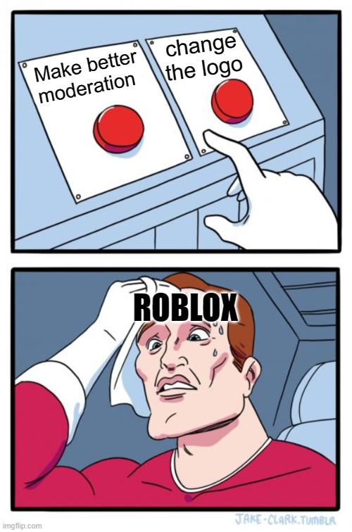 Two Buttons Meme | change the logo; Make better moderation; ROBLOX | image tagged in memes,two buttons | made w/ Imgflip meme maker