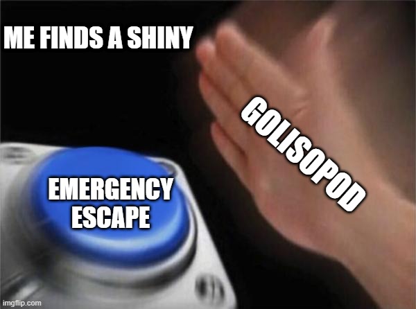 why tho | ME FINDS A SHINY; GOLISOPOD; EMERGENCY ESCAPE | image tagged in memes,blank nut button | made w/ Imgflip meme maker