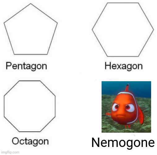 Pentagon Hexagon Octagon | Nemogone | image tagged in memes,pentagon hexagon octagon | made w/ Imgflip meme maker