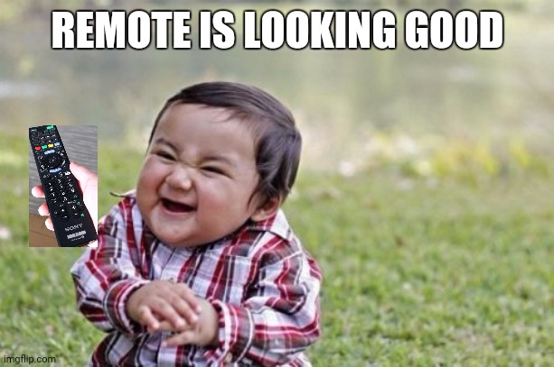 Evil Toddler Meme | REMOTE IS LOOKING GOOD | image tagged in memes,evil toddler | made w/ Imgflip meme maker