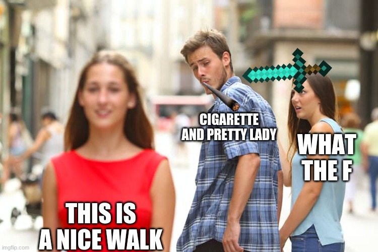 Distracted Boyfriend | CIGARETTE AND PRETTY LADY; WHAT THE F; THIS IS A NICE WALK | image tagged in memes,distracted boyfriend | made w/ Imgflip meme maker