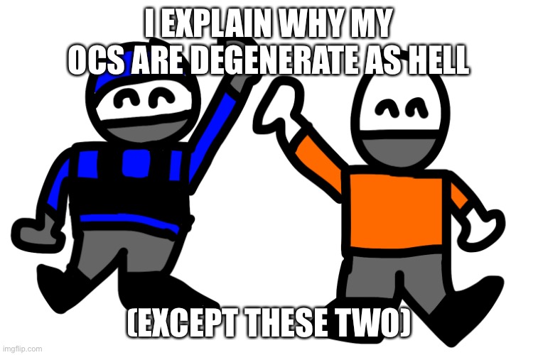 Follow link | I EXPLAIN WHY MY OCS ARE DEGENERATE AS HELL; (EXCEPT THESE TWO) | made w/ Imgflip meme maker