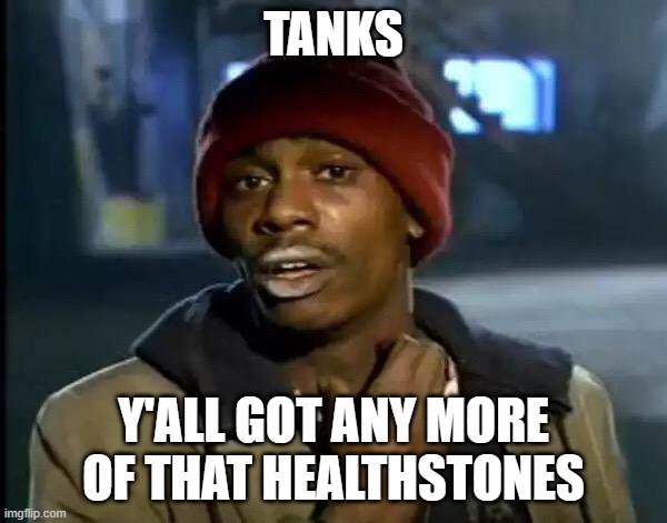 Tanks and their HS | TANKS; Y'ALL GOT ANY MORE OF THAT HEALTHSTONES | image tagged in memes,y'all got any more of that | made w/ Imgflip meme maker