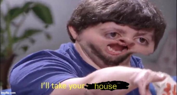 I'll take your entire stock | house | image tagged in i'll take your entire stock | made w/ Imgflip meme maker