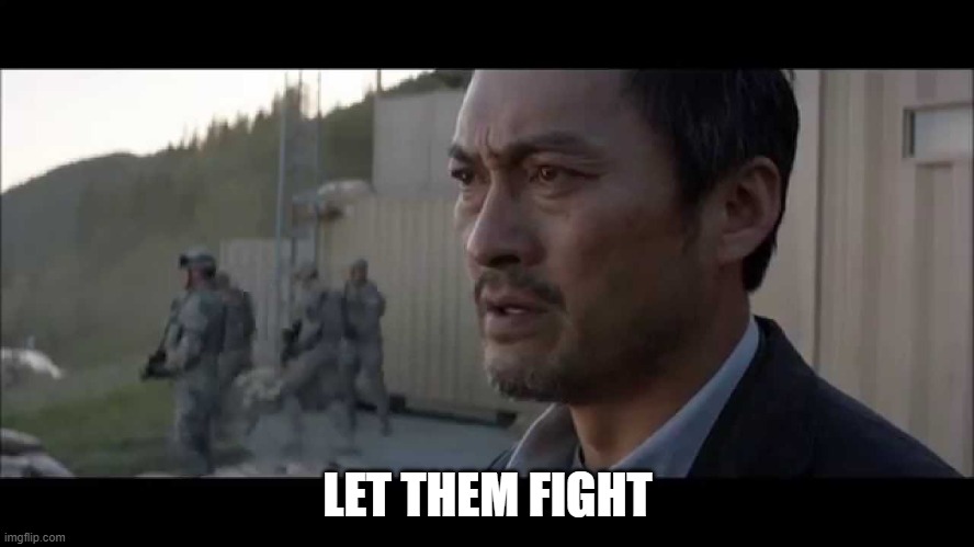 Let them fight | LET THEM FIGHT | image tagged in let them fight | made w/ Imgflip meme maker