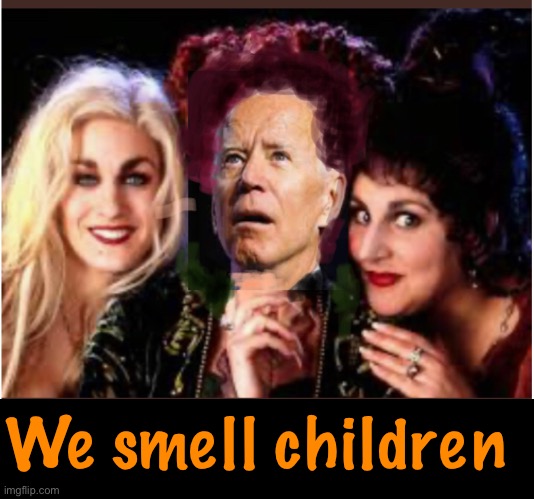 Hocus Joecus | We smell children | image tagged in hocus pocus,joe biden,politics | made w/ Imgflip meme maker