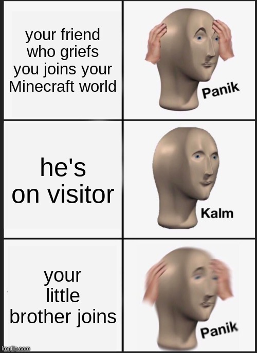 Panik Kalm Panik Meme | your friend who griefs you joins your Minecraft world; he's on visitor; your little brother joins | image tagged in memes,panik kalm panik | made w/ Imgflip meme maker