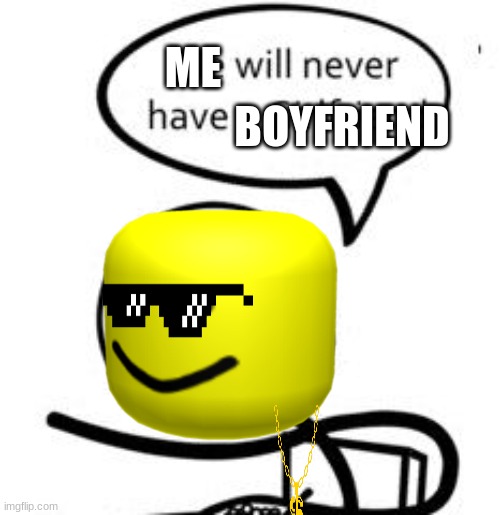for ral | ME; BOYFRIEND | image tagged in forever alone | made w/ Imgflip meme maker