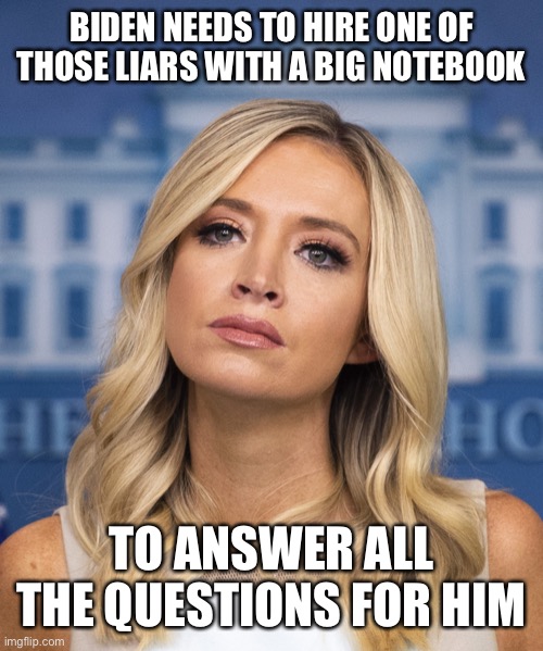 Kayleigh Mcenany | BIDEN NEEDS TO HIRE ONE OF THOSE LIARS WITH A BIG NOTEBOOK TO ANSWER ALL THE QUESTIONS FOR HIM | image tagged in kayleigh mcenany | made w/ Imgflip meme maker