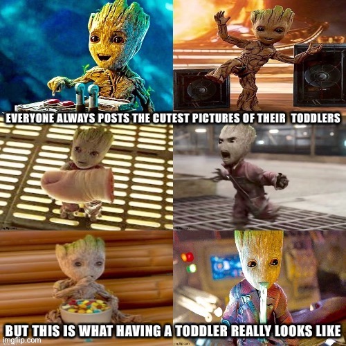 EVERYONE ALWAYS POSTS THE CUTEST PICTURES OF THEIR  TODDLERS; BUT THIS IS WHAT HAVING A TODDLER REALLY LOOKS LIKE | image tagged in baby groot,toddler,parenting,dad joke,guardians of the galaxy,kids | made w/ Imgflip meme maker