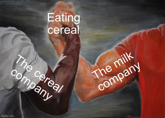 They rely on one another | Eating cereal; The milk company; The cereal company | image tagged in memes,epic handshake | made w/ Imgflip meme maker