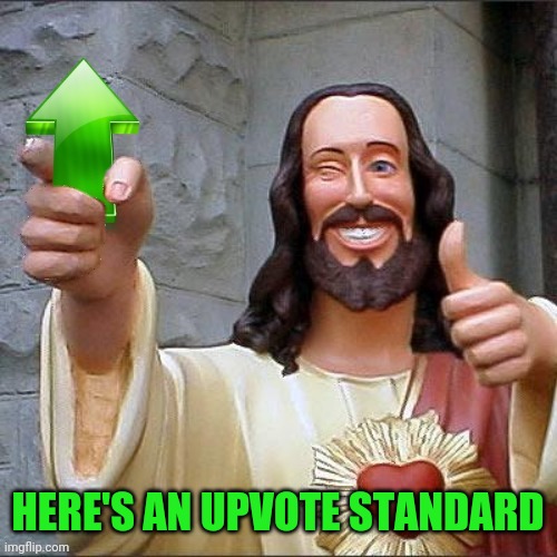 Jesus Upvote | HERE'S AN UPVOTE STANDARD | image tagged in jesus upvote | made w/ Imgflip meme maker