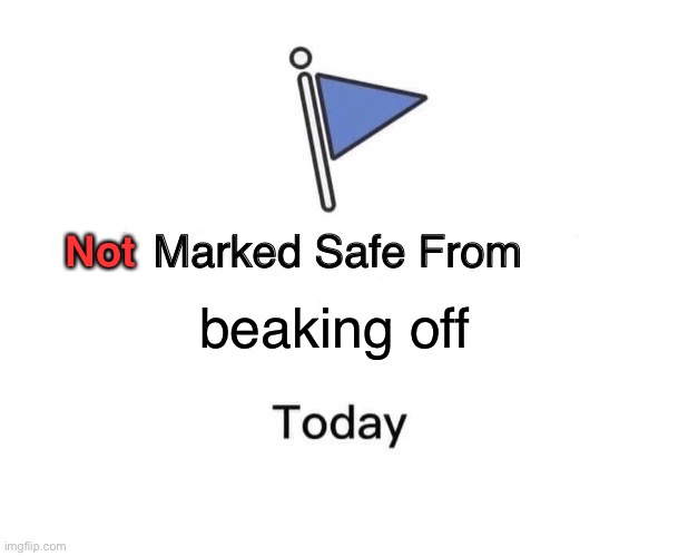 Marked Safe From Meme | beaking off Not | image tagged in memes,marked safe from | made w/ Imgflip meme maker