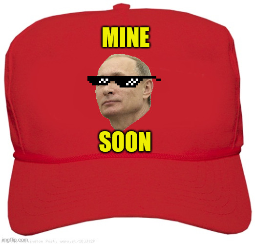 Putin making a claim | MINE; SOON | image tagged in blank red maga hat | made w/ Imgflip meme maker