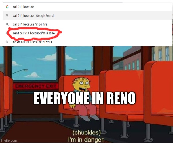 I'm in Danger + blank place above | EVERYONE IN RENO | image tagged in i'm in danger blank place above | made w/ Imgflip meme maker