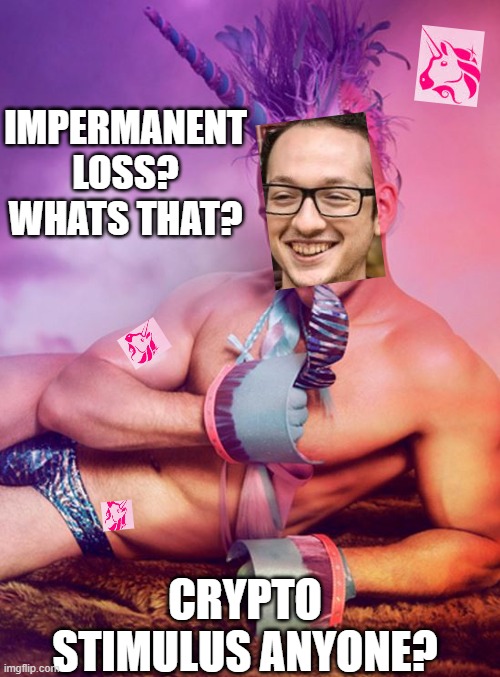 Uniswap | IMPERMANENT LOSS? WHATS THAT? CRYPTO STIMULUS ANYONE? | image tagged in sexy gay unicorn | made w/ Imgflip meme maker
