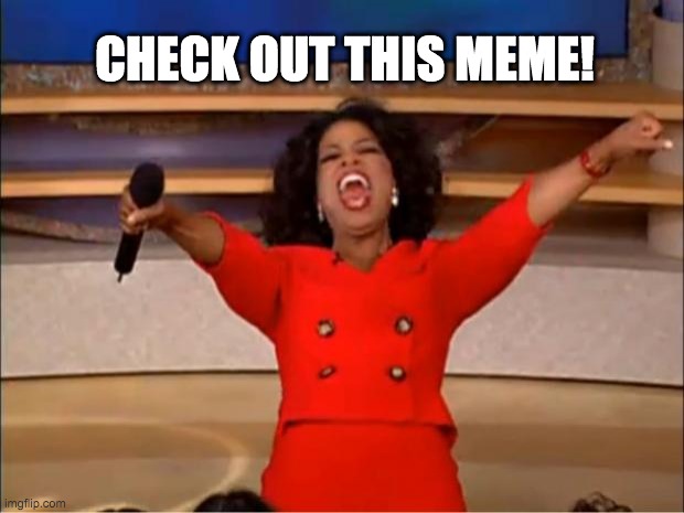Oprah You Get A Meme | CHECK OUT THIS MEME! | image tagged in memes,oprah you get a | made w/ Imgflip meme maker