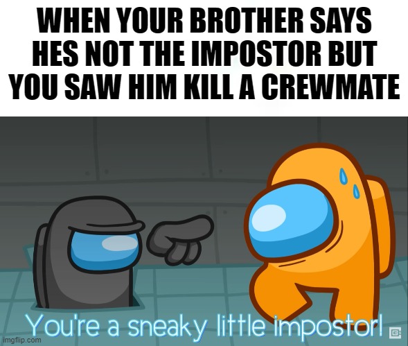 You're a sneaky little impostor - Imgflip