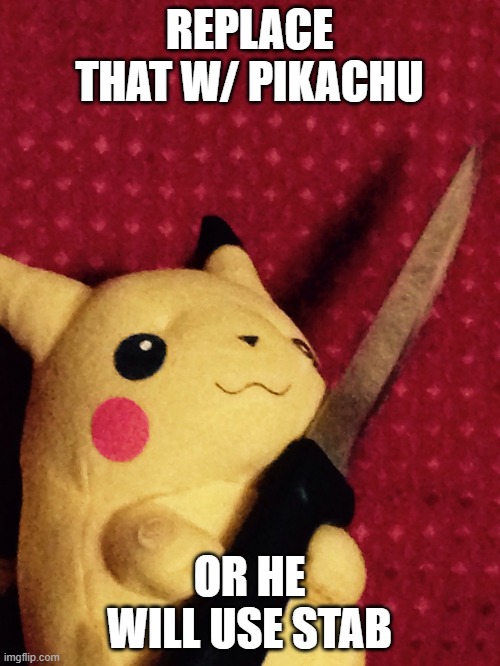PIKACHU learned STAB! | REPLACE THAT W/ PIKACHU OR HE WILL USE STAB | image tagged in pikachu learned stab | made w/ Imgflip meme maker