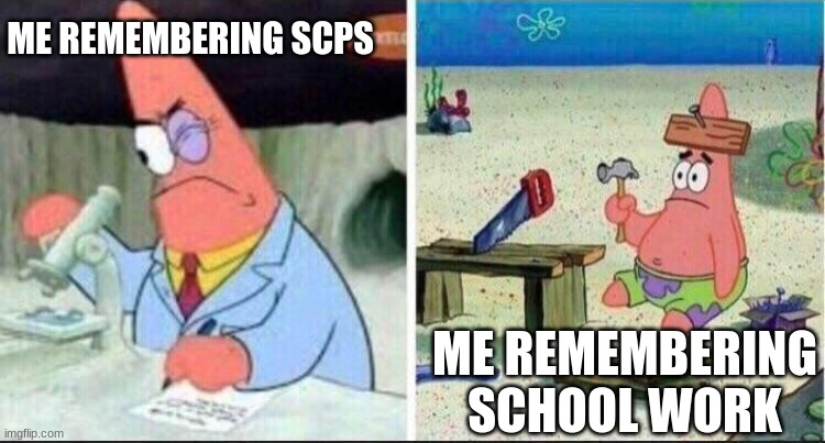 Smart Patrick Dumb Patrick | ME REMEMBERING SCPS; ME REMEMBERING SCHOOL WORK | image tagged in smart patrick dumb patrick | made w/ Imgflip meme maker