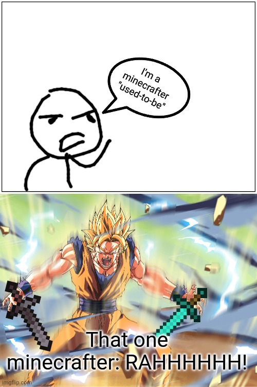 The 1st "USED-TO-BE" man meme | I'm a minecrafter "used-to-be"; That one minecrafter: RAHHHHHH! | image tagged in memes,blank comic panel 1x2,netherite sword,diamond sword,dbs,used to be man | made w/ Imgflip meme maker