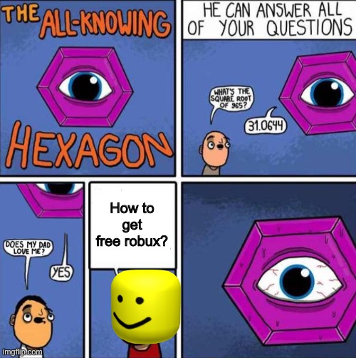 ANSWER THE QUESTION! | How to get free robux? | image tagged in all knowing hexagon,robux,memes,roblox,money,oof | made w/ Imgflip meme maker