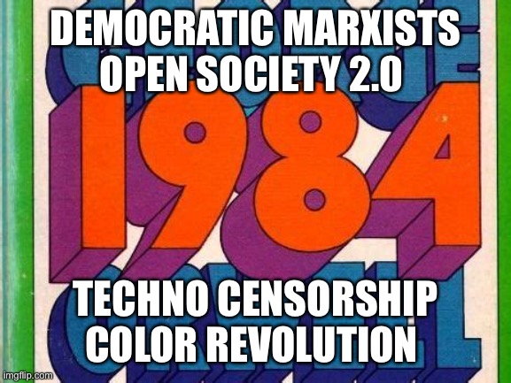 Democratic leftist making progress | DEMOCRATIC MARXISTS OPEN SOCIETY 2.0; TECHNO CENSORSHIP COLOR REVOLUTION | image tagged in george orwell,democrats,leftists | made w/ Imgflip meme maker