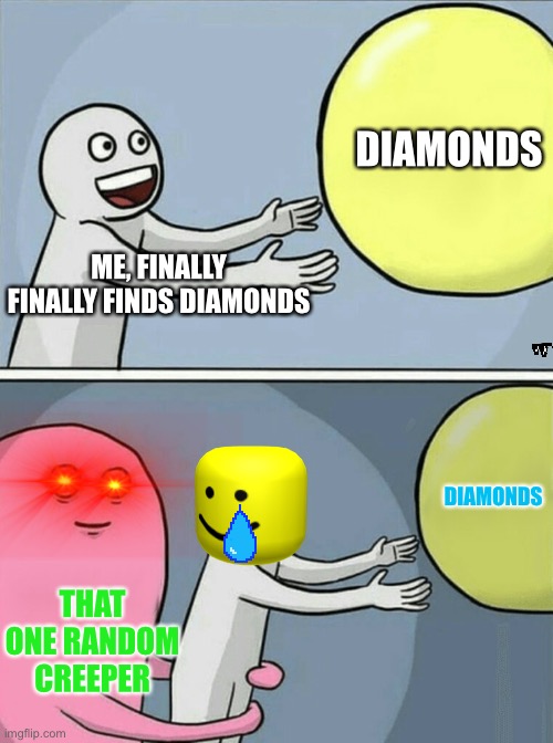 Running Away Balloon | DIAMONDS; ME, FINALLY FINALLY FINDS DIAMONDS; DIAMONDS; THAT ONE RANDOM CREEPER | image tagged in memes,running away balloon | made w/ Imgflip meme maker