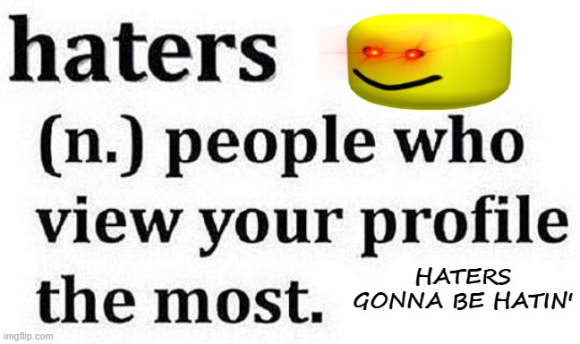 Haterz Hatin | HATERS GONNA BE HATIN' | image tagged in haterzgonhateu,haters gonna hate,party of haters | made w/ Imgflip meme maker