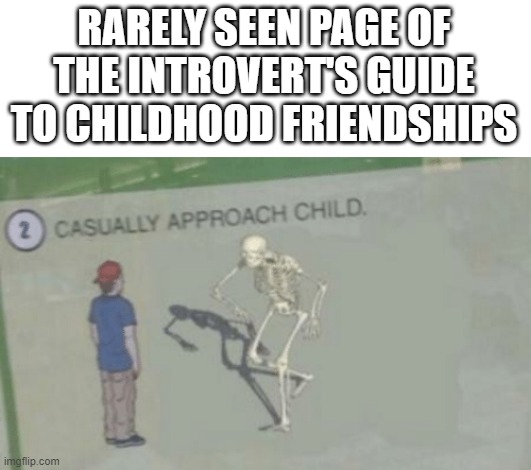 Casually Approach Child | RARELY SEEN PAGE OF THE INTROVERT'S GUIDE TO CHILDHOOD FRIENDSHIPS | image tagged in casually approach child | made w/ Imgflip meme maker