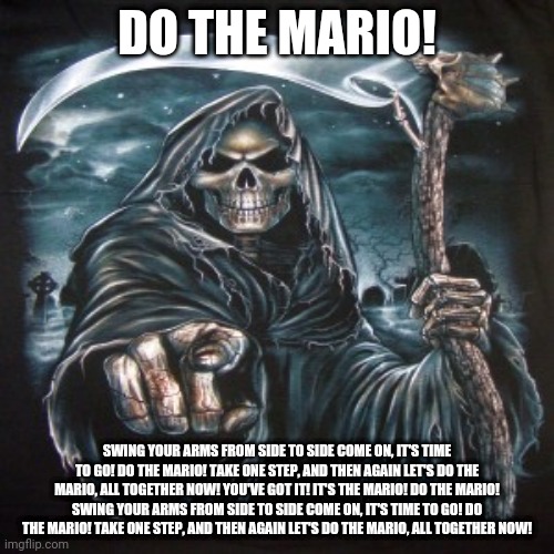 DO THE MARIO! SWING YOUR ARMS FROM SIDE TO SIDE COME ON, IT'S TIME TO GO! DO THE MARIO! TAKE ONE STEP, AND THEN AGAIN LET'S DO THE MARIO, ALL TOGETHER NOW! YOU'VE GOT IT! IT'S THE MARIO! DO THE MARIO! SWING YOUR ARMS FROM SIDE TO SIDE COME ON, IT'S TIME TO GO! DO THE MARIO! TAKE ONE STEP, AND THEN AGAIN LET'S DO THE MARIO, ALL TOGETHER NOW! | image tagged in mario | made w/ Imgflip meme maker