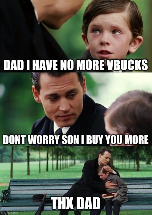 Finding Neverland | DAD I HAVE NO MORE VBUCKS; DONT WORRY SON I BUY YOU MORE; THX DAD | image tagged in memes,finding neverland | made w/ Imgflip meme maker