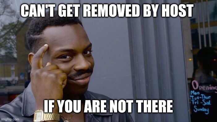 Roll Safe Think About It | CAN'T GET REMOVED BY HOST; IF YOU ARE NOT THERE | image tagged in memes,roll safe think about it | made w/ Imgflip meme maker