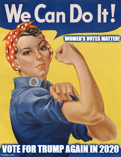 You Can Do It! | WOMEN'S VOTES MATTER! VOTE FOR TRUMP AGAIN IN 2020 | image tagged in classic memes,political memes,vote for trump,classic wife memes,funny memes,memes | made w/ Imgflip meme maker