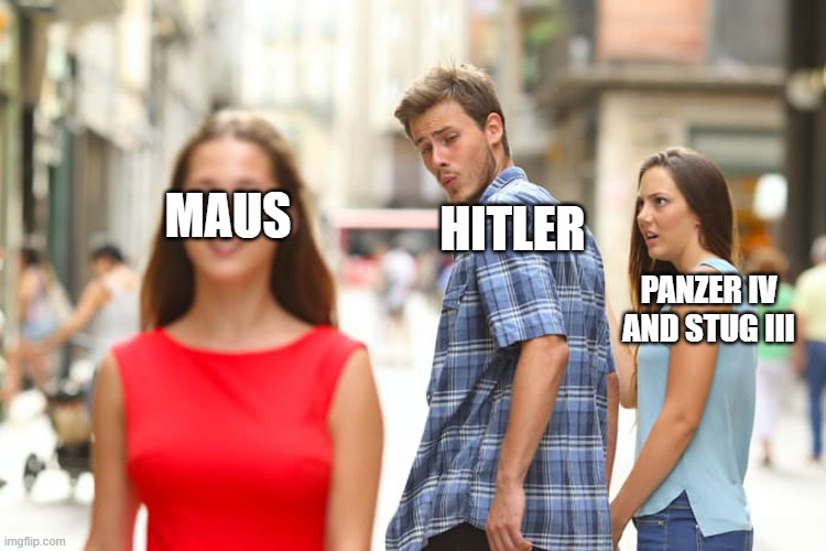 Distracted Boyfriend | MAUS; HITLER; PANZER IV AND STUG III | image tagged in memes,ww2,tanks,history | made w/ Imgflip meme maker