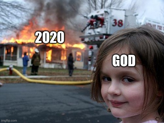 Disaster Girl Meme | 2020; GOD | image tagged in memes,disaster girl | made w/ Imgflip meme maker