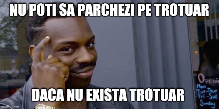 Point to head  | NU POTI SA PARCHEZI PE TROTUAR; DACA NU EXISTA TROTUAR | image tagged in point to head | made w/ Imgflip meme maker