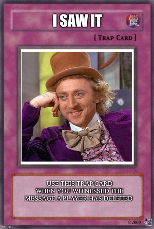 Trap Card | I SAW IT; USE THIS TRAP CARD WHEN YOU WITNESSED THE MESSAGE A PLAYER HAS DELETED | image tagged in trap card | made w/ Imgflip meme maker