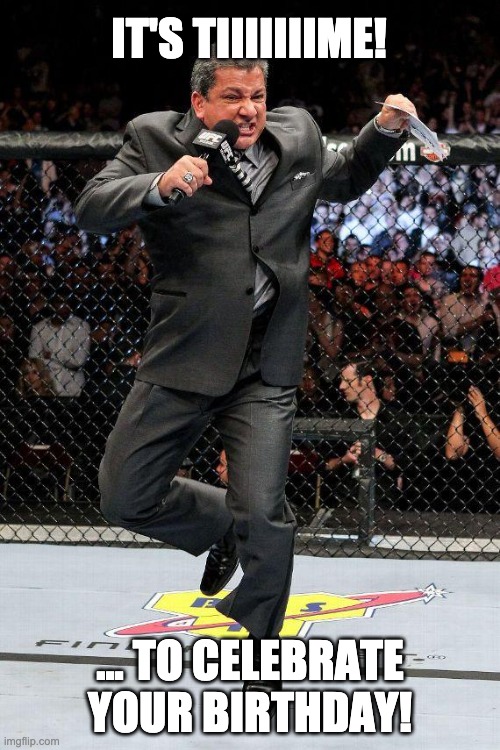 Bruce Buffer Birthday | IT'S TIIIIIIIME! ... TO CELEBRATE YOUR BIRTHDAY! | image tagged in ufc,bruce buffer,birthday,its time | made w/ Imgflip meme maker