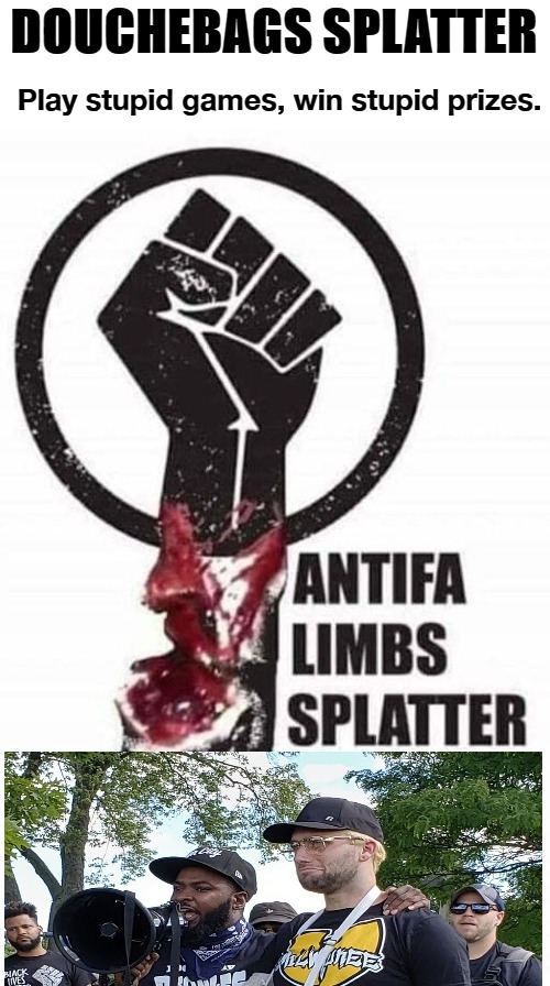 Douchebags Splatter | DOUCHEBAGS SPLATTER; Play stupid games, win stupid prizes. | image tagged in crybaby,douchebag,angry sjw,sjw triggered,black lives splatter,thug life | made w/ Imgflip meme maker