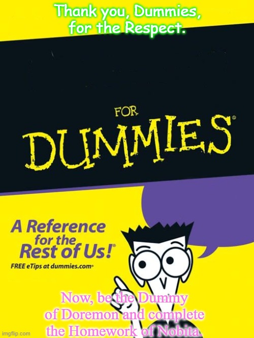 Resposibility of the Origionals. | Thank you, Dummies, for the Respect. Now, be the Dummy of Doremon and complete the Homework of Nobita. | image tagged in for dummies book | made w/ Imgflip meme maker