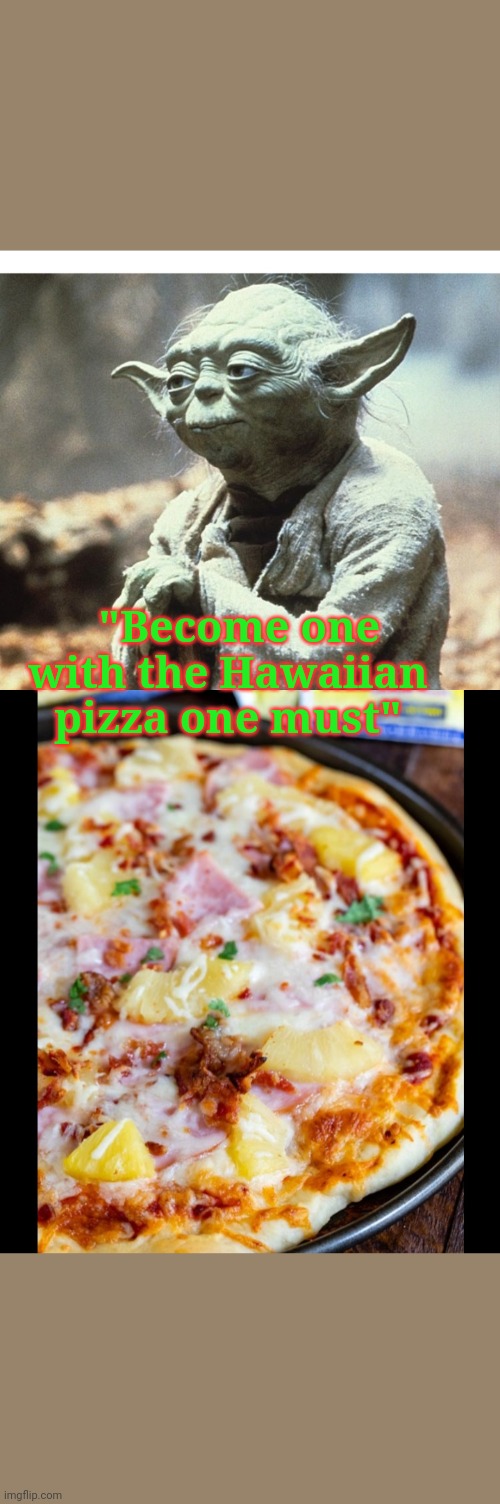 "Become one with the Hawaiian pizza one must" | made w/ Imgflip meme maker