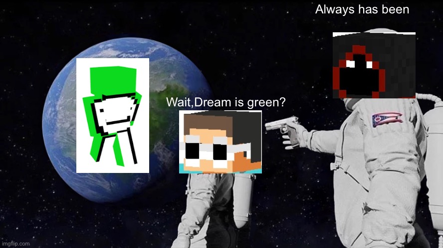 Always Has Been Meme | Always has been; Wait,Dream is green? | image tagged in always has been,memes,dream,funny,stop reading the tags | made w/ Imgflip meme maker